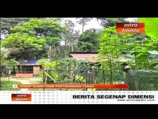 Hidup susah demi pertahankan tanah
