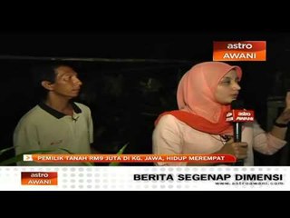 Pemilik tanah bernilai RM9 juta di Kg Jawa, hidup merempat