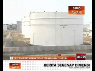 IPP, syarikat minyak tidak pernah dapat subsidi