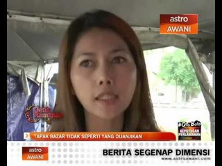 Tapak Bazar tidak seperti yang dijanjikan