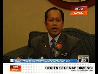 Tidak tangguh tarikh daftar, pelaksanaan GST