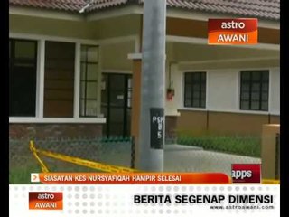 Siasatan kes Nursyafiqah hampir selesai