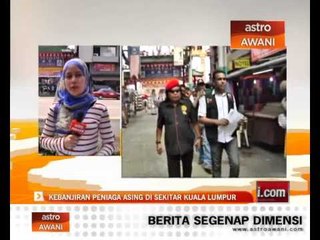 Kebanjiran peniaga asing di sekitar Kuala Lumpur