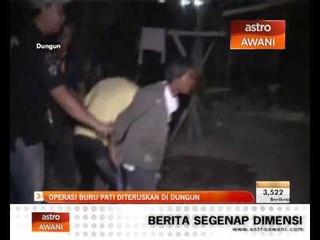 Operasi buru PATI diteruskan di Dungun