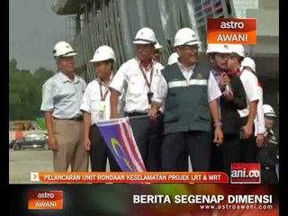 Pelancaran Unit Rondaan Keselamatan projek LRT & MRT