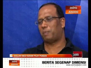Dollah akui sukar pilih pemain