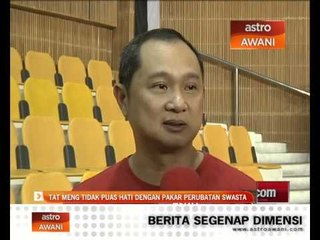 Tat Meng tidak puas hati dengan pakar perubatan swasta