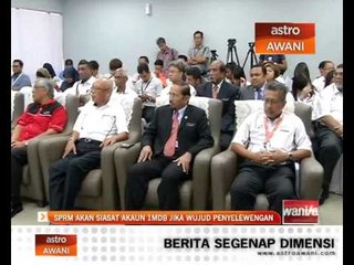 SPRM akan siasat akaun 1MDB jika wujud penyelewengan