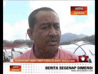 Penerokaan tanah tanpa kawalan masih berleluasa
