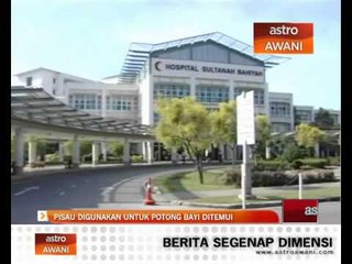 Pisau digunakan untuk potong bayi ditemui