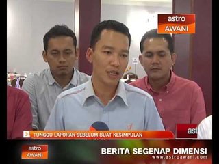 Tunggu laporan sebelum buat kesimpulan
