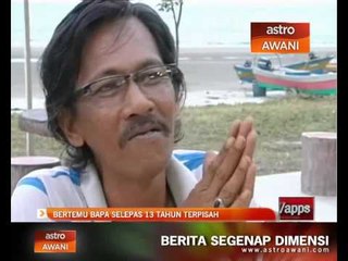 Bertemu bapa selepas 13 tahun terpisah