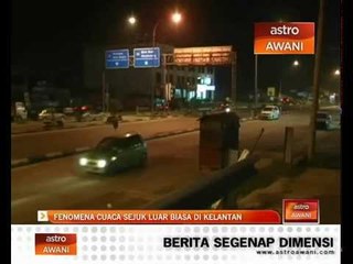 Fenomena cuaca sejuk luar biasa di Kelantan