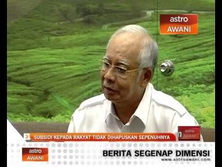 Subsidi kepada rakyat tidak dihapuskan sepenuhnya