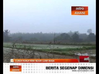 Cuaca Kuala Krai sejuk luar biasa
