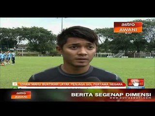 Izham Tarmizi Roslan mahu buktikan layak penjaga gol pertama negara