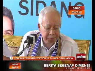 Kerajaan tidak mahu kontroversi TH-1MDB dipanjangkan