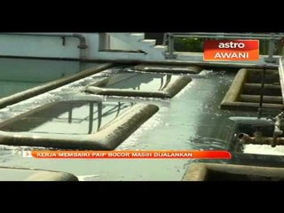 Kerja membaiki paip bocor masih dijalankan