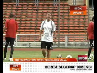 Ong Kim Swee tidak turun kesebelasan utama