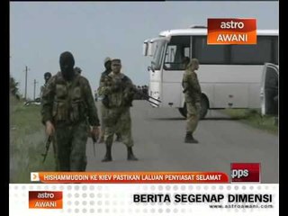 Hishammuddin ke Kiev pastikan laluan penyiasat selamat