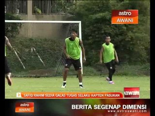 Safiq Rahim sedia galas tugas selaku kapten pasukan
