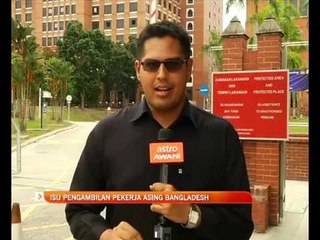 Download Video: Isu pengambilan pekerja asing Bangladesh