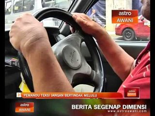 Pemandu teksi jangan bertindak melulu