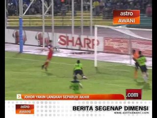 Johor yakin langkah separuh akhir