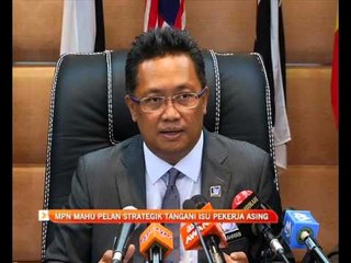 MPN mahu pelan strategik tangani isu pekerja asing