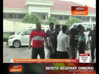 Tiga rakan dihukum gantung atas kesalahan membunuh