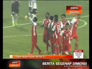 Piala Malaysia: T-Team kalahkan Felda United 2-1