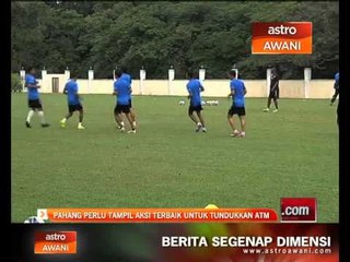 Pahang perlu tampil aksi terbaik untuk tundukkan ATM