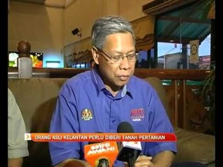 Download Video: Orang asli Kelantan perlu diberi tanah pertanian