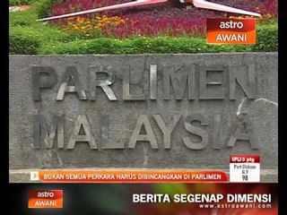Bukan semua perkara harus dibincangkan di Parlimen