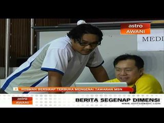 Rosman bersikap terbuka mengenai tawaran MSN