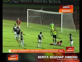Andik Vermansyah tidak mahu Selangor mengalah awal