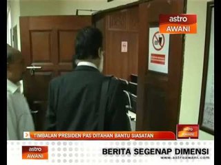 Download Video: Timbalan Presiden Pas ditahan bantu siasatan