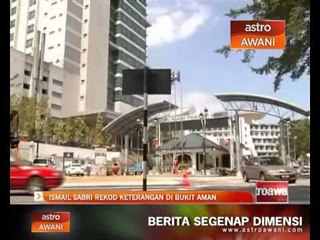 Ismail Sabri rekod keterangan di bukit aman