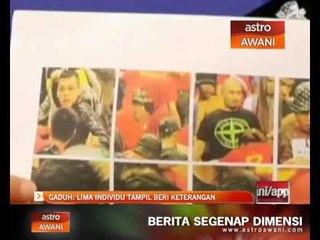 Gaduh: Lima individu tampil beri keterangan