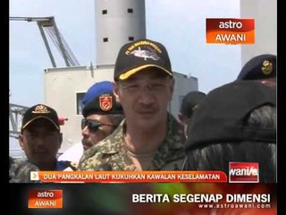 Dua pangkalan laut kukuhkan kawalan keselamatan