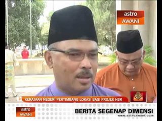 Kerajaan Negeri pertimbang lokasi bagi projek HSR