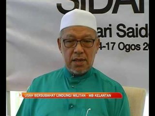 Usah bersubahat lindungi militan - MB Kelantan