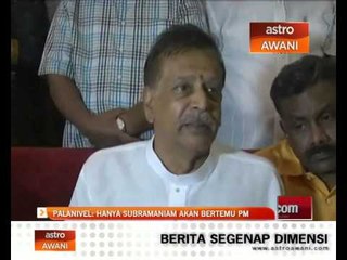 Palanavel - hanya Subramaniam akan bertemu PM
