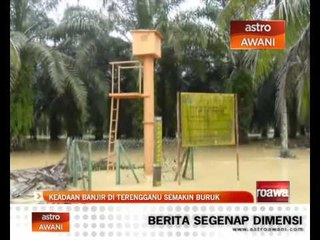 Keadaan banjir di Terengganu semakin buruk