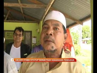 Laluan utama ditutup bangkitkan kemarahan penduduk