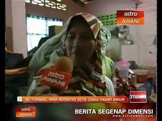 Ibu tunggal, anak berdepan detik cemas hadapi banjir