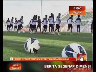Skuad negara dijangka berdepan cabaran sukar