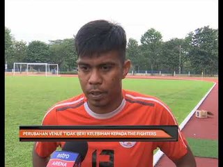 Perubahan venue tidak beri kelebihan kepada The Fighters