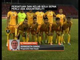 Persatuan dan kelab bola sepak perlu ada akauntabiliti