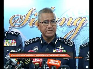 Download Video: Polis tingkat kerjasama antabangsa tangani kes hilang